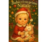 Bubù e il suo primo natale: La magia del primo Natale vista con gli occhi di una bambina e scritta dal cuore di una mamma: una fiaba natalizia illustrata per bambini 0-6 anni