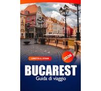 Bucarest Guida di Viaggio 2026: Esplorando la vibrante capitale della Romania, le gemme nascoste, le migliori attrazioni, la cultura locale, le cose da fare e le avventure