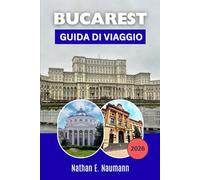 BUCAREST GUIDA DI VIAGGIO 2026: Organizza visite più intelligenti con percorsi pedonali, ristoranti tipici, siti di interesse culturale e itinerari ... per la prima volta che per chi ci ritorna.