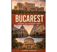 BUCAREST GUIDA DI VIAGGIO 2027: Un compagno pratico e onesto per esplorare la capitale rumena