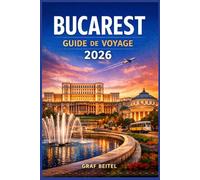 BUCAREST GUIDE DE VOYAGE 2026: Créez des expériences urbaines mémorables grâce à la planification budgétaire, aux conseils saisonniers et aux ... sélectionnés pour chaque type de voyageur.