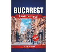 Bucarest Guide de voyage 2026: Explorez la Roumanie, trésors cachés, attractions incontournables, conseils essentiels, restaurants, histoire riche, culture et quartiers animés