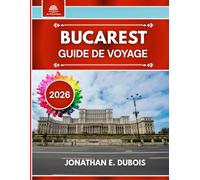 BUCAREST GUIDE DE VOYAGE 2026: Meilleures attractions, trésors cachés et conseils de voyage pour une expérience authentique dans la capitale de la Roumanie