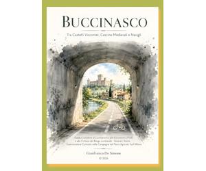 BUCCINASCO: Tra Castelli Viscontei, Cascine Medievali e Navigli: Itinerari, Storia, Gastronomia e Curiosità nelle Campagne del Parco Agricolo Sud ... a Piedi e alla Cultura del Borgo Lombardo