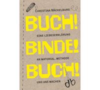 Buch! Binde! Buch!: Eine Liebeserklärung an Material, Methode und ans Machen