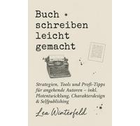 Buch schreiben leicht gemacht: Der umfassende Leitfaden: Strategien, Tools und Profi-Tipps für angehende Autoren - inkl. Plotentwicklung, Charakterdesign & Selfpu