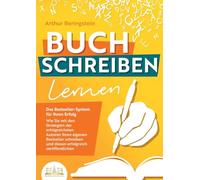 BUCH SCHREIBEN LERNEN - Das Bestseller-System für Ihren Erfolg: Wie Sie mit den Strategien der erfolgreichsten Autoren Ihren eigenen Bestseller schreiben und diesen erfolgreich veröffentlichen