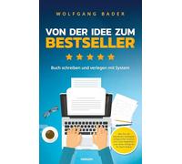 Buch schreiben und verlegen mit System - Von der Idee zum Bestseller: Wie Sie mit bewährten Strategien erfolgreicher Autoren Ihre Leser begeistern und einen Verlag für Ihr Buch finden
