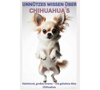Buch Unnützes Wissen Chihuahuas - verrückte Fakten über den kleinsten Hund der Welt, Geschenk für Chihuahua-Fans, Hundefreunde & Hundeliebhaber: ... Fun Facts, Welpen Erstausstattung, Zubehör