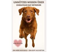 Buch Unnützes Wissen über Chesapeake Bay Retriever, Witzige Fakten, Retriever-Humor & haarige Wahrheiten über den stärksten, schlauesten & ... Welpen, Anfängerhund, Bilder, Züchter, Mix