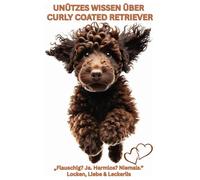 Buch: Unnützes Wissen über Curly Coated Retriever - Lockenkopf mit Köpfchen: Witziges Hundebuch voller unnützer, aber goldig-verdrehter Fakten über ... Hundebuch, Charakter, Anfängerhund