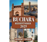 BUCHARA REISEFÜHRER 2025: Reisen Sie durch die Zeit in der bezaubernden Stadt Usbekistans.