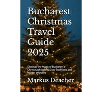 Bucharest Christmas Travel Guide 2025: Discover the Magic of Bucharest’s Christmas Markets, Cozy Traditions, and Winter Wonders