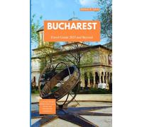 BUCHAREST TRAVEL GUIDE 2025 AND BEYOND: A Journey Through Hidden Gems, Local Secrets, and Unforgettable Experiences
