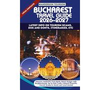 BUCHAREST TRAVEL GUIDE 2026-2027: Discover Authentic Food Spots, Smart Budget, Safe Neighborhoods, Up-to-Date Costs, Cultural Etiquette, Tourist Scams to Avoid, and Local Guides