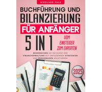 Buchführung und Bilanzierung für Anfänger: [5 in 1] Vom Einsteiger zum Experten | Beherrschen Sie die Kunst der Finanzverwaltung mit umfassenden Strategien und praxisnahen Anleitungen