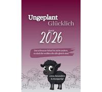 Buchkalender 2026 - Ungeplant Glücklich: Wochenplaner, Monatsplaner, Motivationsjournal mit Dankbarkeitstagebuch & Affirmationen. Achtsamkeit & ... steigern. Jahreskalender für Frauen.
