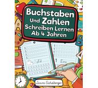 Buchstaben Und Zahlen Schreiben Lernen Ab 4 Jahren: Erste Buchstaben Und Zahlen Schreiben Lernen Und Üben! Perfekt Geeignet Für Kinder Ab 4 Jahren!