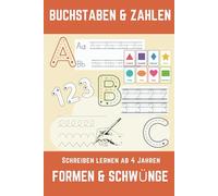 Buchstaben und Zahlen schreiben lernen: Buchstaben und Zahlen schreiben lernen ab 4 Jahren: Vorschulheft für Schwungübungen und Schreibspaß im Kindergarten und Vorschulalter.