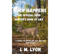 BUCK HAPPENS: The Official Deer Hunter's Book Of Lies