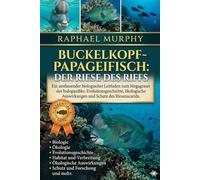 Buckelkopf-Papageifisch: Der Riese des Riffs: Ein umfassender biologischer Leitfaden zum Megagraser des Indopazifiks: Evolutionsgeschichte, ökologische Auswirkungen und Schutz des Riesenscarids