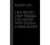 Bucket List 1 Buy Bucket 2 Buy Tequila 3 Fill Bucket With Tequila 4 Drink Bucket: Funny Gag Gift Notebook for the Office, Teamwork, School, Employees, Workplace, New Jobs (size 6"x9, 100 lined pages)