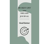 Bucket List and Dreams Journal Goal Getter: Plan Your Adventures and Achievements