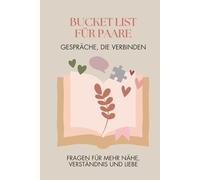 Bucket List für Paare ... Gespräche, die Verbinden: Fragen für mehr Nähe, Verständnis und Liebe