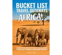 BUCKET LIST TRAVEL GETAWAYS AFRICA!: Transform Your Dreams into Reality With Unforgettable Adventures, Exciting Journeys, and Breathtaking Experiences