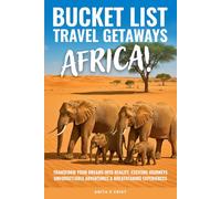 BUCKET LIST TRAVEL GETAWAYS AFRICA!: Transform Your Dreams into Reality With Unforgettable Adventures, Exciting Journeys, and Breathtaking Experiences