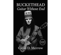 Buckethead: Guitar Without End: Masked Genius of the Guitar: Buckethead’s Surreal World of Shred, Mystery, and Infinite Creativity