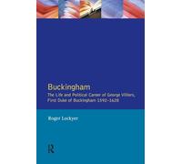 Buckingham: The Life and Political Career of George Villiers, First Duke of Buckingham 1592-1628