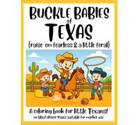 Buckle Babies of Texas, a coloring book for little Texans: Raise ‘em Fearless and a little Feral