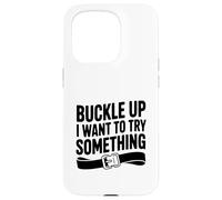 Buckle Up Voglio provare qualcosa di divertente avventura Custodia per iPhone 15 Pro