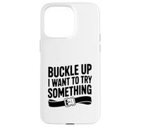 Buckle Up Voglio provare qualcosa di divertente avventura Custodia per iPhone 15 Pro Max