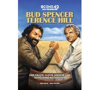 Bud Spencer & Terence Hill - Vier Fäuste, flotte Sprüche und schallende Backpfeifen (Scene 42 Archivband): Die Filme, der Kult und das Geheimnis des berühmtesten Prügel-Duos des europäischen Kinos