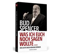 Bud Spencer - Was ich euch noch sagen wollte ...: Das letzte Buch von Bud Spencer