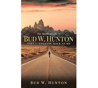 The Autobiography of Bud W. Hunton: Part 1: Looking Back At Me