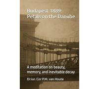 Budapest 1889: Petals on the Danube: A meditation on beauty, memory, and inevitable decay
