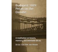 Budapest 1889: Petals on the Danube: A meditation on beauty, memory, and inevitable decay