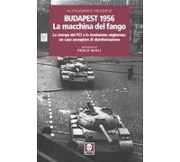 Budapest 1956. La macchina del fango. La stampa del PCI e la rivoluzione ungherese: un caso esemplare di disinformazione