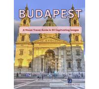 Budapest: A Visual Travel Guide in 50 Capitvating Images