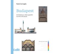 Budapest. Architettura, città e giardini tra XIX e XX secolo - Cornaglia Paolo