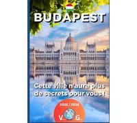 Budapest - Cette ville n’aura plus de secrets pour vous.: Plus qu'un simple guide, une véritable invitation au voyage !