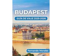 BUDAPEST GUÍA DE VIAJE 2025-2026: Descubra las mejores cosas para hacer, ver y experimentar en esta dinámica ciudad