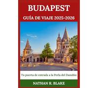 BUDAPEST GUÍA DE VIAJE 2025-2026: Qué ver, probar y experimentar: adaptado para quienes visitan por primera vez y para aventureros habituales
