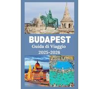 BUDAPEST Guida di viaggio 2025: Il tuo compagno perfetto per esplorare Budapest: cultura, cucina, attrazioni e segreti locali per l'avventura ungherese definitiva
