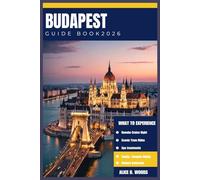 BUDAPEST GUIDE BOOK 2026: Wander, Sip, Soak & Snack in Budapest - Secrets, Spas, Ruin Bars & Your 7-Day Adventure Awaits!