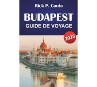BUDAPEST GUIDE DE VOYAGE 2026: Découvrez les thermes, les monuments historiques, la cuisine locale et la culture dans la capitale hongroise
