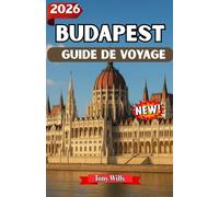 BUDAPEST GUIDE DE VOYAGE 2026: Explorer Budapest : découvrez les plus beaux sites, la gastronomie, la culture et les trésors cachés de la capitale hongroise